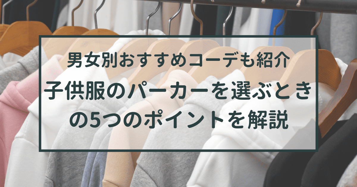 子供服のパーカーを選ぶときの5つのポイントを解説【男女別おすすめ